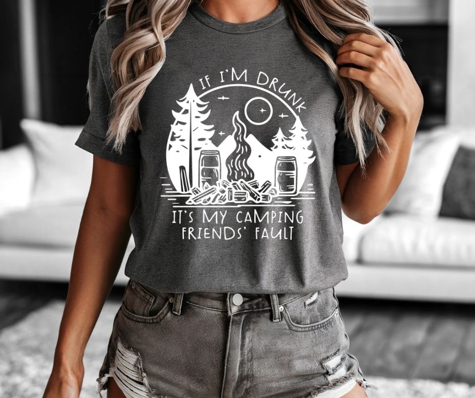 If I'm Drunk It's My Camping Friends' Fault Tee